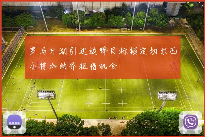 罗马计划引进边锋目标锁定切尔西小将加纳乔租借机会