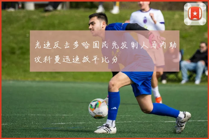 光速反击多哈国民先发制人马内助攻科曼迅速扳平比分